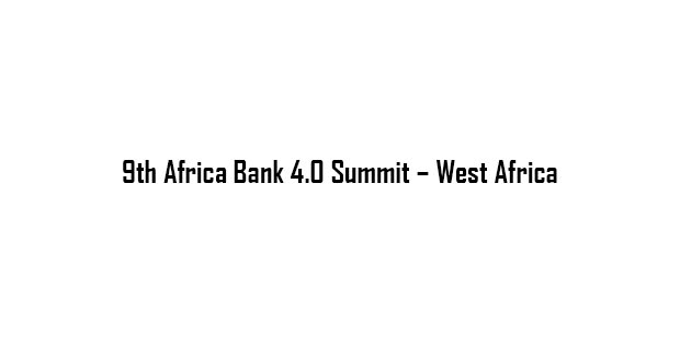 9th Africa Bank 4.0 Summit – West Africa